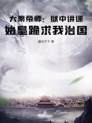 大秦帝师:狱中讲课,始皇跪求我治国 大秦帝师:狱中讲课,始皇跪求我治国